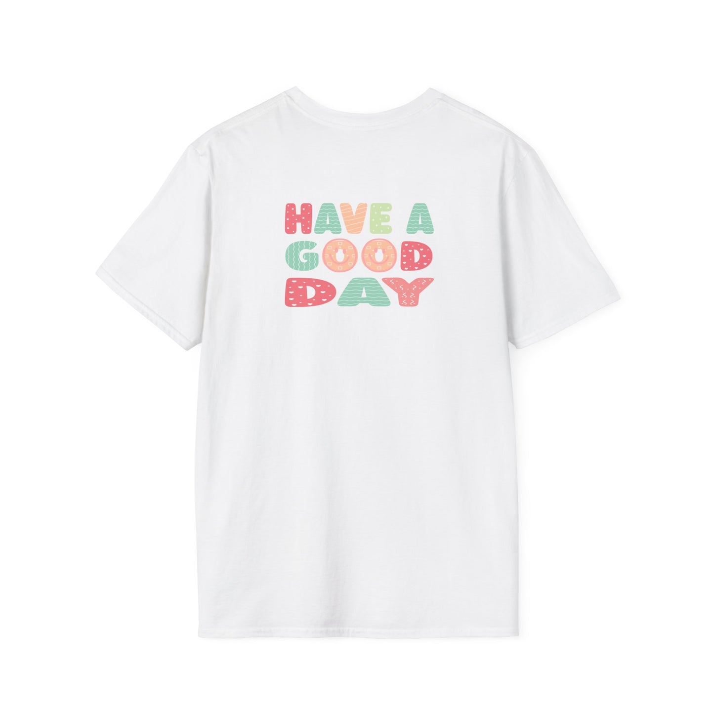 Have a good day Unisex Softstyle T-Shirt