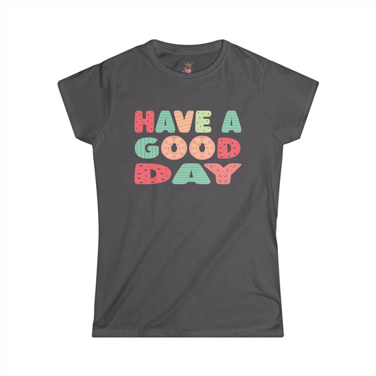 Have a Good Day - Women's Softstyle Tee