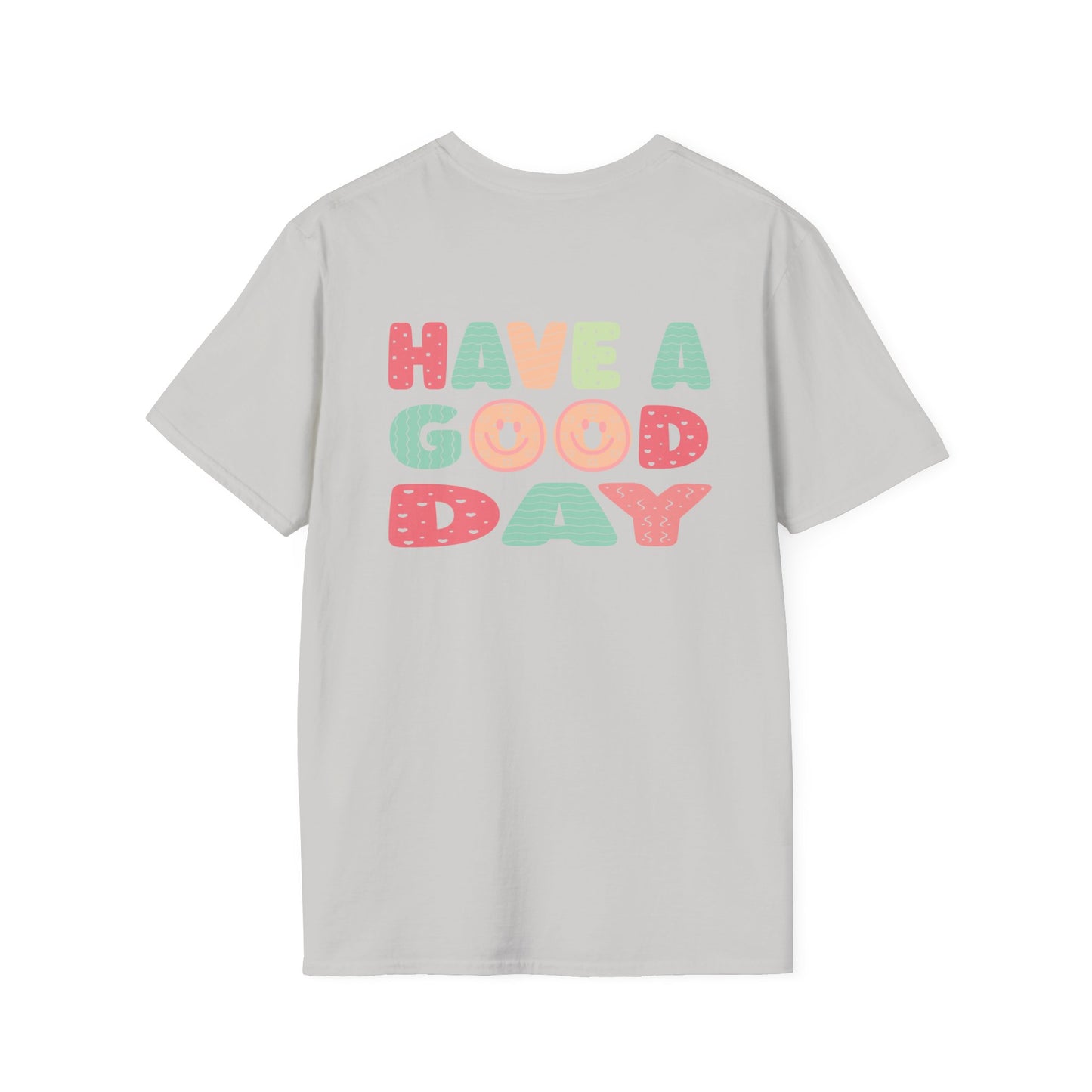 Have a good day Unisex Softstyle T-Shirt